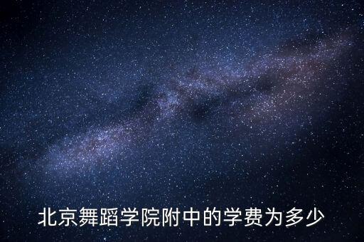 北京舞蹈学院附中的学费为多少