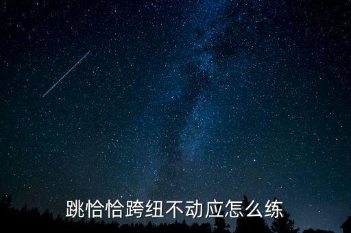跳恰恰跨纽不动应怎么练