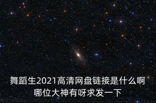 舞蹈生2021高清网盘链接是什么啊哪位大神有呀求发一下