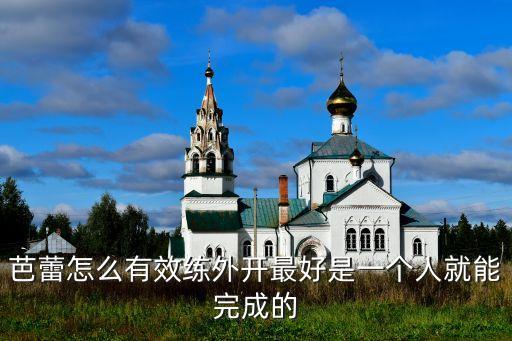 芭蕾怎么有效练外开最好是一个人就能完成的