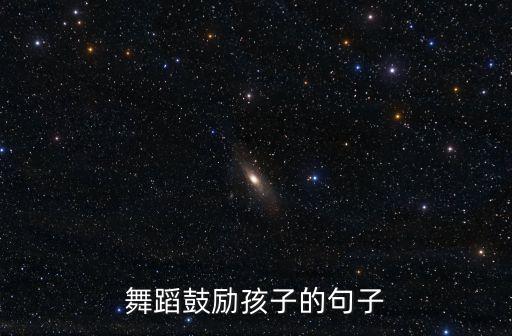 舞蹈鼓励孩子的句子