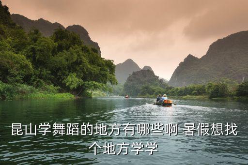 昆山学舞蹈的地方有哪些啊 暑假想找个地方学学