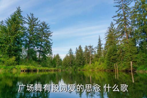 广场舞带爱的歌有哪些，广场舞串串爱歌曲