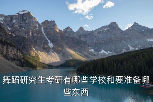 舞蹈研究生考研有哪些学校和要准备哪些东西