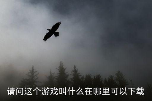 请问这个游戏叫什么在哪里可以下载