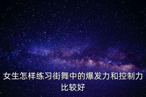 街舞控制怎么练，街舞如何练控制力