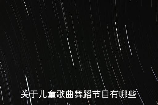 关于儿童歌曲舞蹈节目有哪些