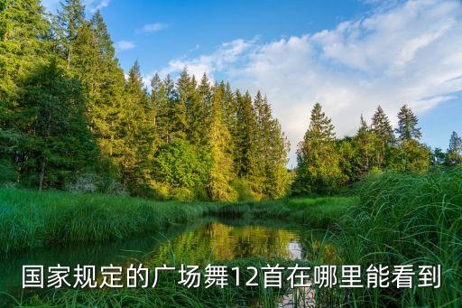 国家规定的广场舞12首在哪里能看到