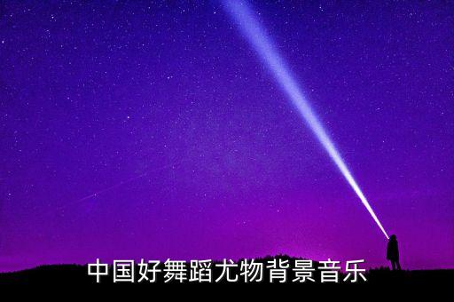 中国好舞蹈第一期音乐是什么歌曲，杨文昊中国好舞蹈pk李德戈景50背景音乐是什么还有最后即兴的音