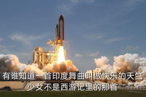 有谁知道一首印度舞曲叫做快乐的天竺少女不是西游记里的那首
