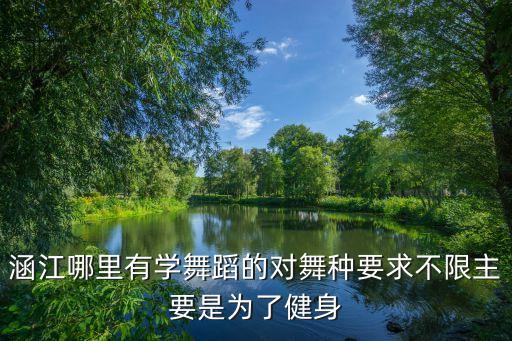 涵江哪里有学舞蹈的对舞种要求不限主要是为了健身