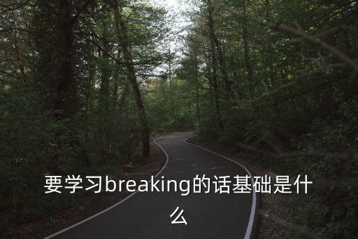要学习breaking的话基础是什么