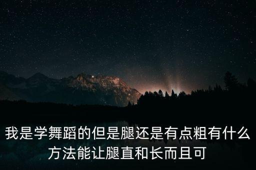 我是学舞蹈的但是腿还是有点粗有什么方法能让腿直和长而且可