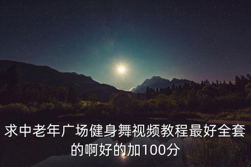 求中老年广场健身舞视频教程最好全套的啊好的加100分