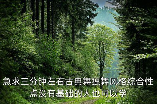 急求三分钟左右古典舞独舞风格综合性点没有基础的人也可以学
