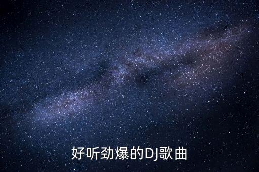 抖音dj劲爆歌曲大全100首，要动感劲爆DJ歌曲