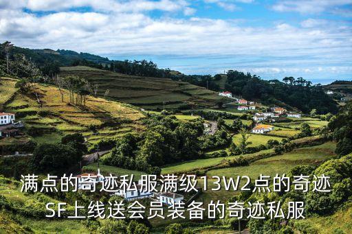 满点的奇迹私服满级13W2点的奇迹SF上线送会员装备的奇迹私服