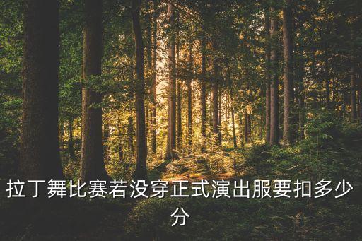 拉丁舞比赛若没穿正式演出服要扣多少分
