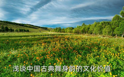 浅谈中国古典舞身韵的文化价值