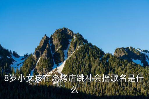 8岁小女孩在烧烤店跳社会摇歌名是什么