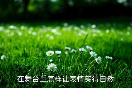 在舞台上怎样让表情笑得自然