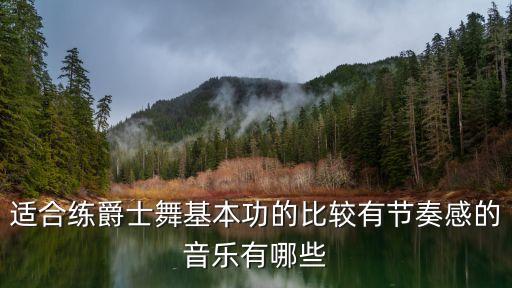 现代舞基训音乐有哪些，适合练爵士舞基本功的比较有节奏感的音乐有哪些