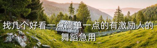 找几个好看一点简单一点的有激励人的舞蹈急用