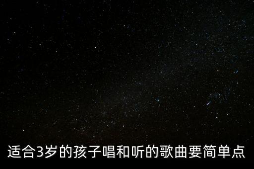 适合3岁的孩子唱和听的歌曲要简单点