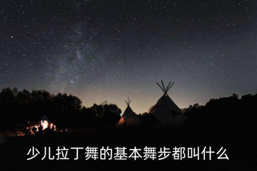 少儿拉丁舞的基本舞步都叫什么