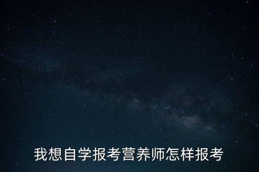 我想自学报考营养师怎样报考