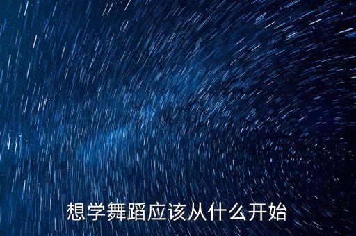 想学舞蹈应该从什么开始