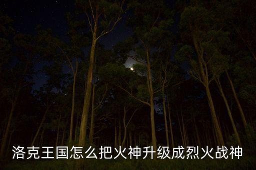 洛克王国怎么把火神升级成烈火战神