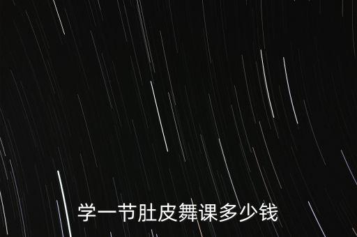 学一节肚皮舞课多少钱