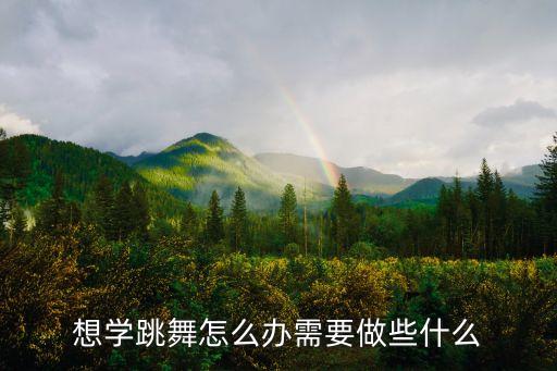 想学跳舞怎么办需要做些什么