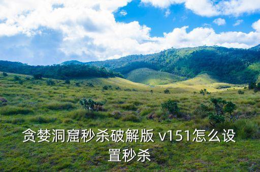贪婪洞窟秒杀破解版 v151怎么设置秒杀