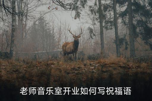 老师音乐室开业如何写祝福语