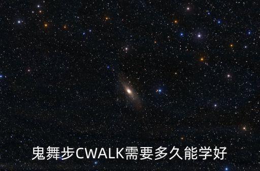 鬼舞步CWALK需要多久能学好