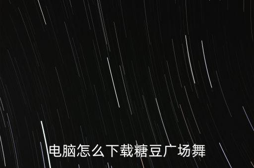 电脑怎么下载糖豆广场舞
