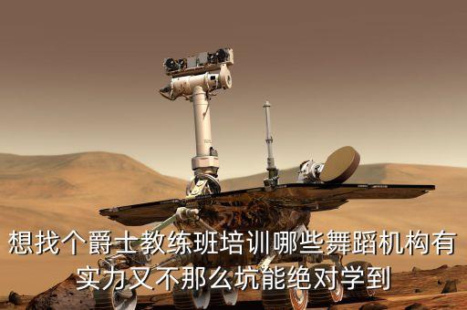 想找个爵士教练班培训哪些舞蹈机构有实力又不那么坑能绝对学到