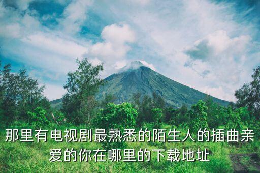亲爱的你在哪里杨丽萍舞曲下载，亲爱的你在哪里