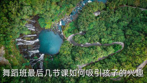 舞蹈班最后几节课如何吸引孩子的兴趣