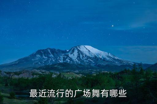 最近流行的广场舞有哪些