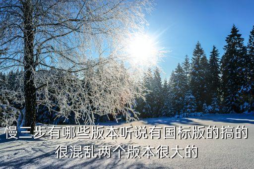 慢三步有哪些版本听说有国标版的搞的很混乱两个版本很大的