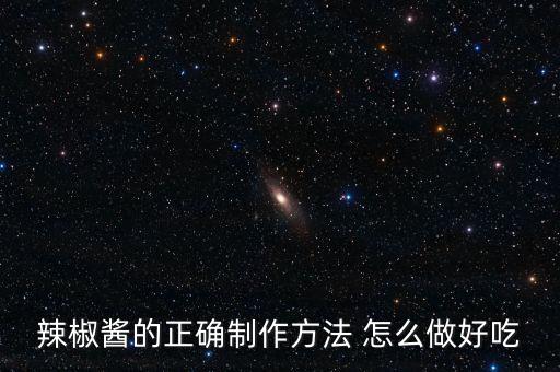 辣椒酱的正确制作方法 怎么做好吃