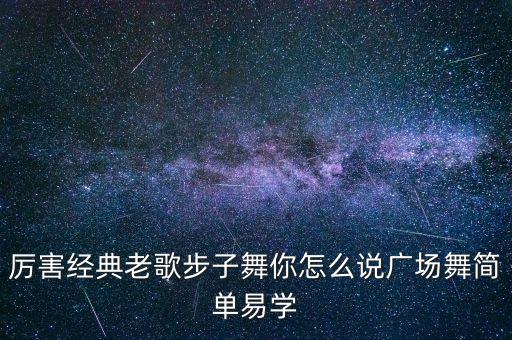 厉害经典老歌步子舞你怎么说广场舞简单易学