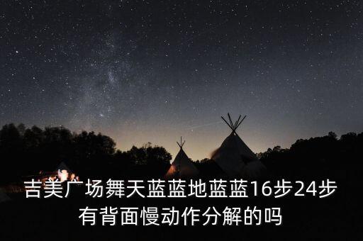 吉美广场舞天蓝蓝地蓝蓝16步24步有背面慢动作分解的吗