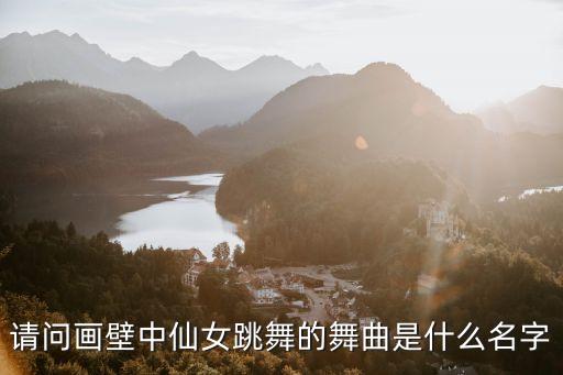 飞天敦煌舞是什么，请问画壁中仙女跳舞的舞曲是什么名字