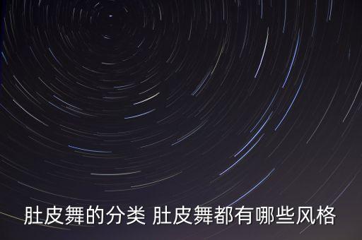 肚皮舞的分类 肚皮舞都有哪些风格