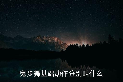 鬼步舞基础动作分别叫什么