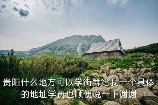 贵阳什么地方可以学街舞给我一个具体的地址学费也顺便说一下谢谢